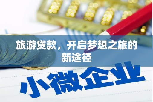 青冈旅游贷款，开启梦想之旅的新途径