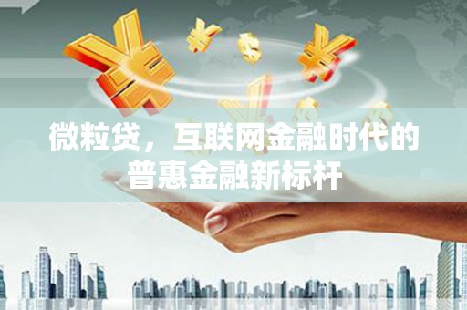 青冈微粒贷，互联网金融时代的普惠金融新标杆