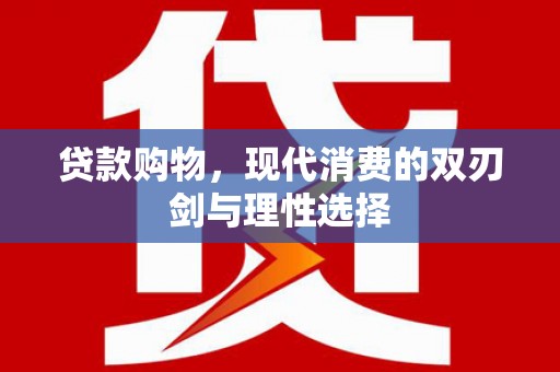 青冈贷款购物，现代消费的双刃剑与理性选择