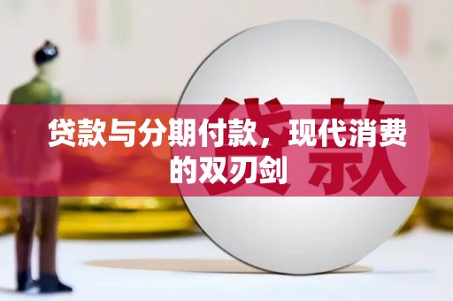 青冈贷款与分期付款，现代消费的双刃剑