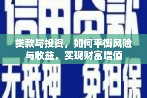 青冈贷款与投资，如何平衡风险与收益，实现财富增值