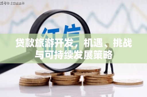 青冈贷款旅游开发，机遇、挑战与可持续发展策略