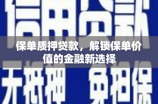 青冈保单质押贷款，解锁保单价值的金融新选择