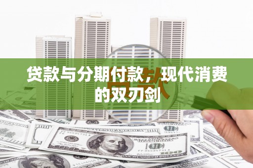 青冈贷款与分期付款，现代消费的双刃剑