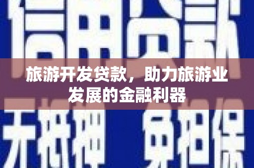 青冈旅游开发贷款，助力旅游业发展的金融利器