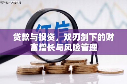 青冈贷款与投资，双刃剑下的财富增长与风险管理