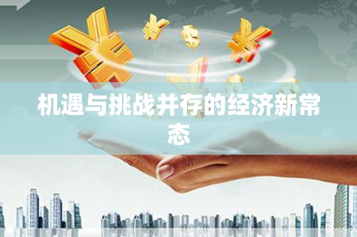 青冈机遇与挑战并存的经济新常态