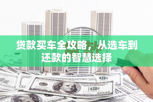 青冈贷款买车全攻略，从选车到还款的智慧选择