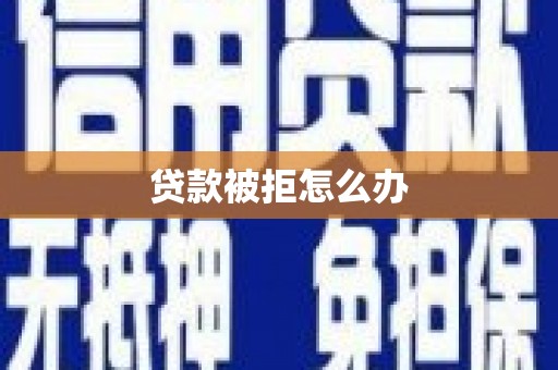青冈贷款被拒怎么办