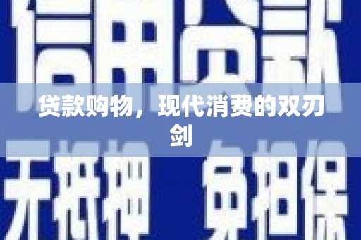青冈贷款购物，现代消费的双刃剑