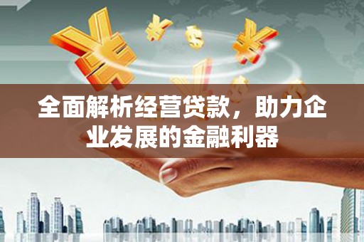 青冈全面解析经营贷款，助力企业发展的金融利器