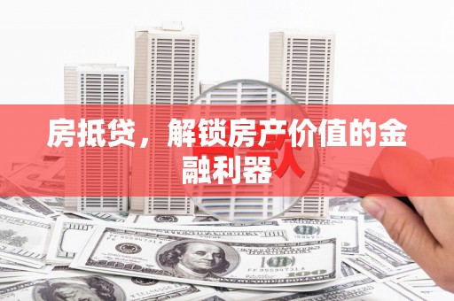 青冈房抵贷，解锁房产价值的金融利器