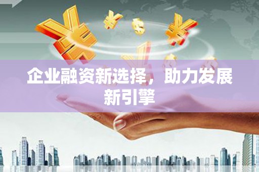 青冈企业融资新选择，助力发展新引擎