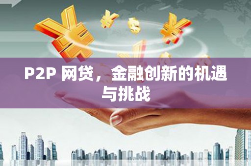 青冈P2P 网贷，金融创新的机遇与挑战
