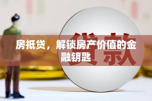 青冈房抵贷，解锁房产价值的金融钥匙