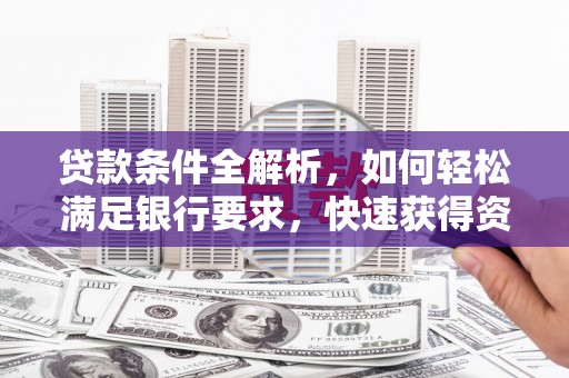 青冈贷款条件全解析，如何轻松满足银行要求，快速获得资金支持