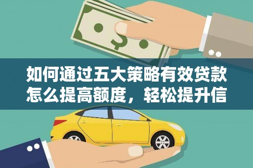青冈如何通过五大策略有效贷款怎么提高额度，轻松提升信用价值