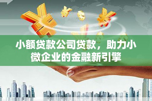 青冈小额贷款公司贷款，助力小微企业的金融新引擎