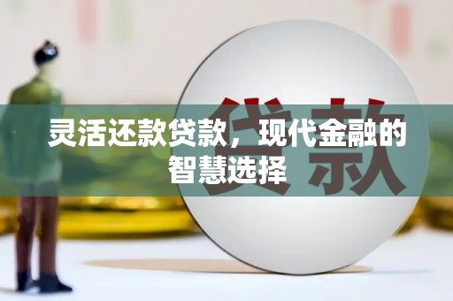 青冈灵活还款贷款，现代金融的智慧选择
