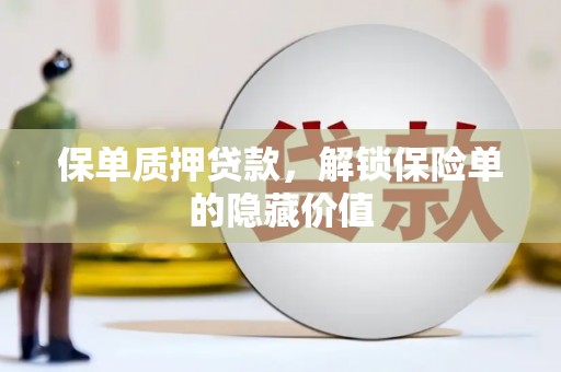 青冈保单质押贷款，解锁保险单的隐藏价值