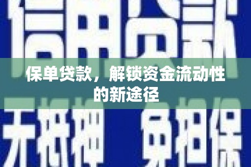 青冈保单贷款，解锁资金流动性的新途径