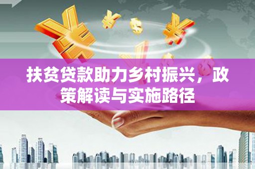 青冈扶贫贷款助力乡村振兴，政策解读与实施路径