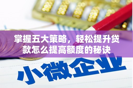 青冈掌握五大策略，轻松提升贷款怎么提高额度的秘诀