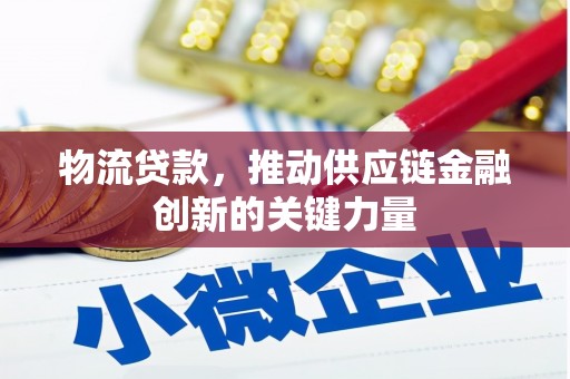 青冈物流贷款，推动供应链金融创新的关键力量