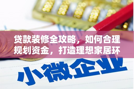 青冈贷款装修全攻略，如何合理规划资金，打造理想家居环境