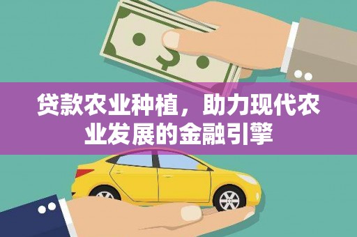 青冈贷款农业种植，助力现代农业发展的金融引擎