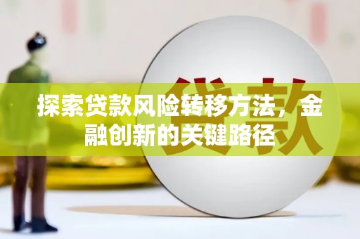 青冈探索贷款风险转移方法，金融创新的关键路径
