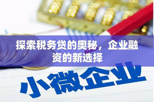 青冈探索税务贷的奥秘，企业融资的新选择