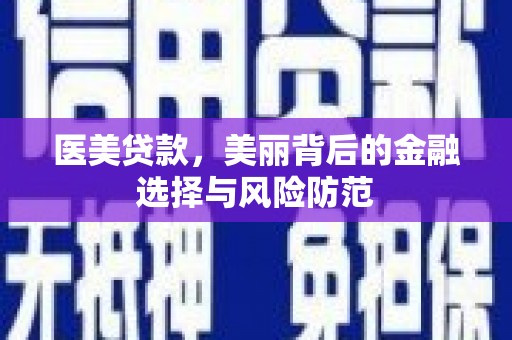 青冈医美贷款，美丽背后的金融选择与风险防范