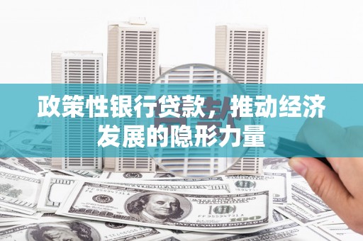 青冈政策性银行贷款，推动经济发展的隐形力量