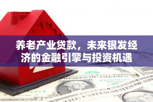 青冈养老产业贷款，未来银发经济的金融引擎与投资机遇