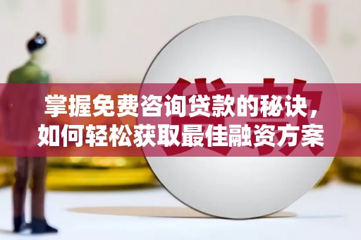 青冈掌握免费咨询贷款的秘诀，如何轻松获取最佳融资方案
