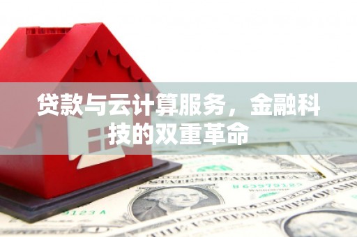 青冈贷款与云计算服务，金融科技的双重革命