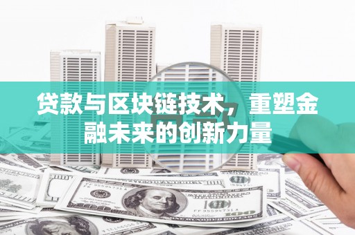 青冈贷款与区块链技术，重塑金融未来的创新力量