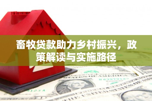 青冈畜牧贷款助力乡村振兴，政策解读与实施路径