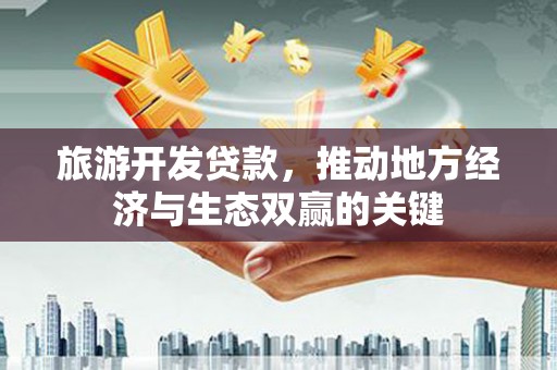 青冈旅游开发贷款，推动地方经济与生态双赢的关键