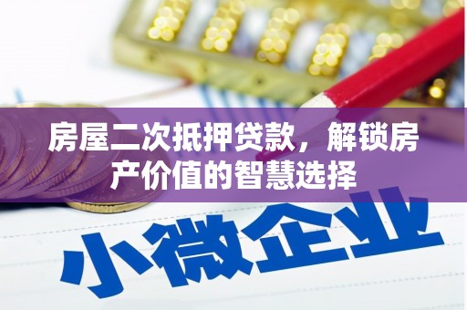 青冈房屋二次抵押贷款，解锁房产价值的智慧选择