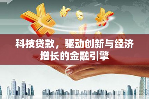 青冈科技贷款，驱动创新与经济增长的金融引擎