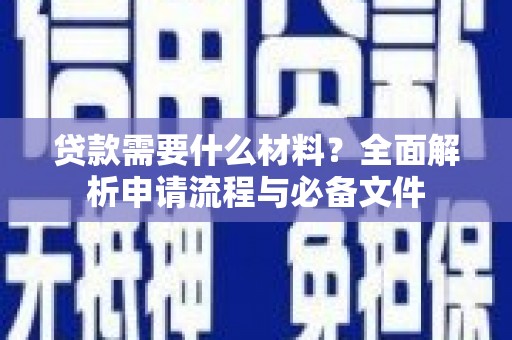 青冈贷款需要什么材料？全面解析申请流程与必备文件