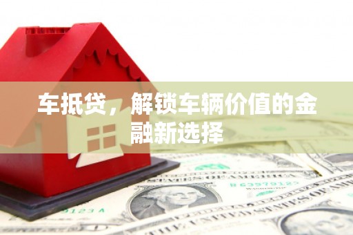 青冈车抵贷，解锁车辆价值的金融新选择