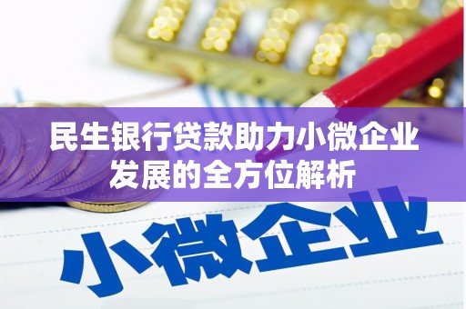 青冈民生银行贷款助力小微企业发展的全方位解析