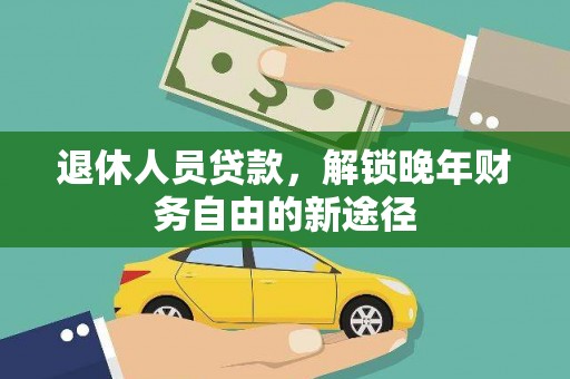 青冈退休人员贷款，解锁晚年财务自由的新途径
