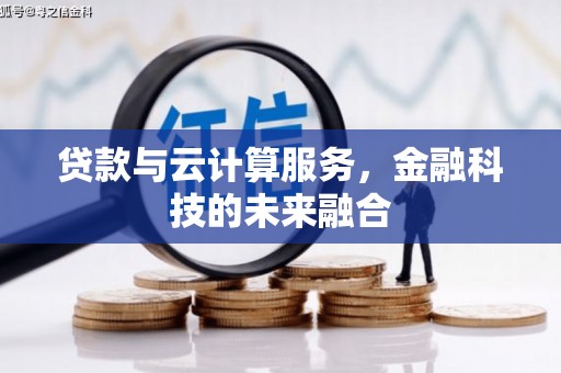 青冈贷款与云计算服务，金融科技的未来融合