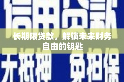 青冈长期限贷款，解锁未来财务自由的钥匙