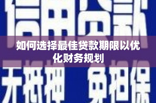 青冈如何选择最佳贷款期限以优化财务规划
