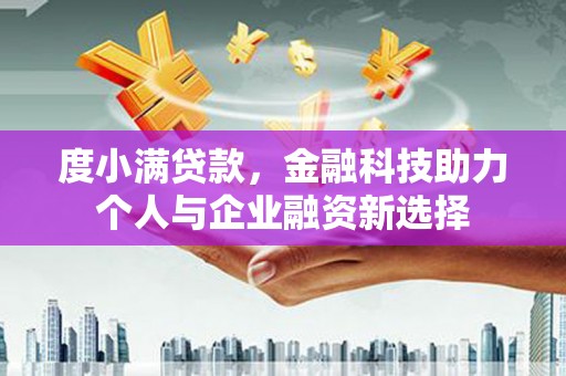 青冈度小满贷款，金融科技助力个人与企业融资新选择